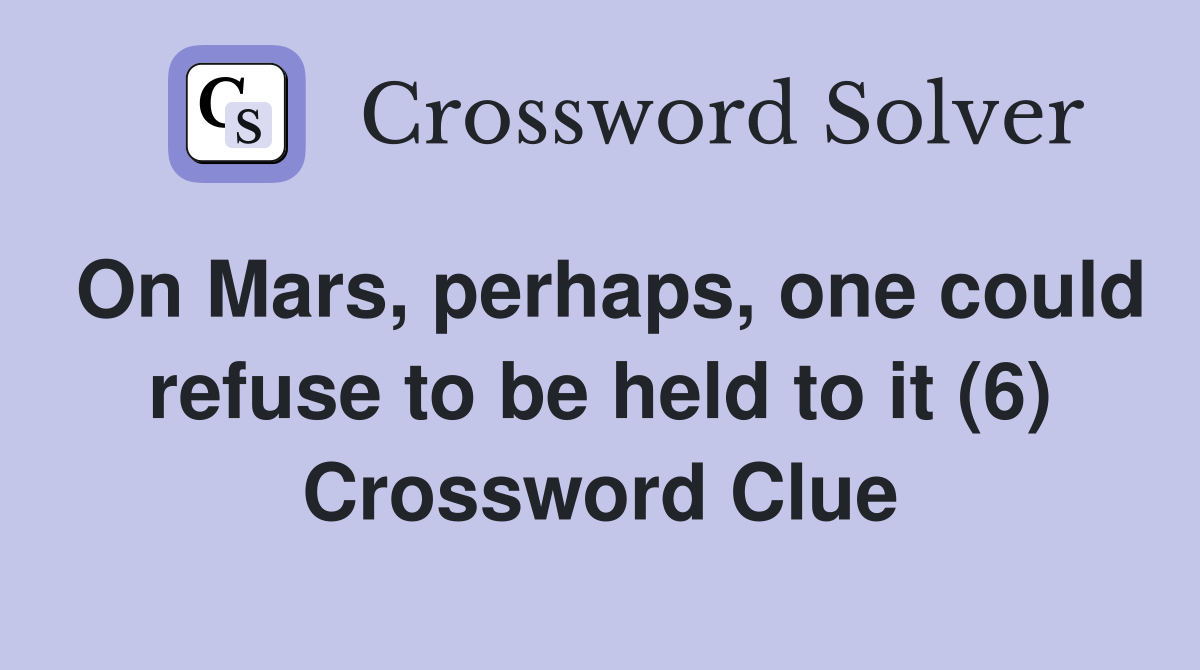 On Mars, perhaps, one could refuse to be held to it (6) Crossword Clue Answers Crossword Solver